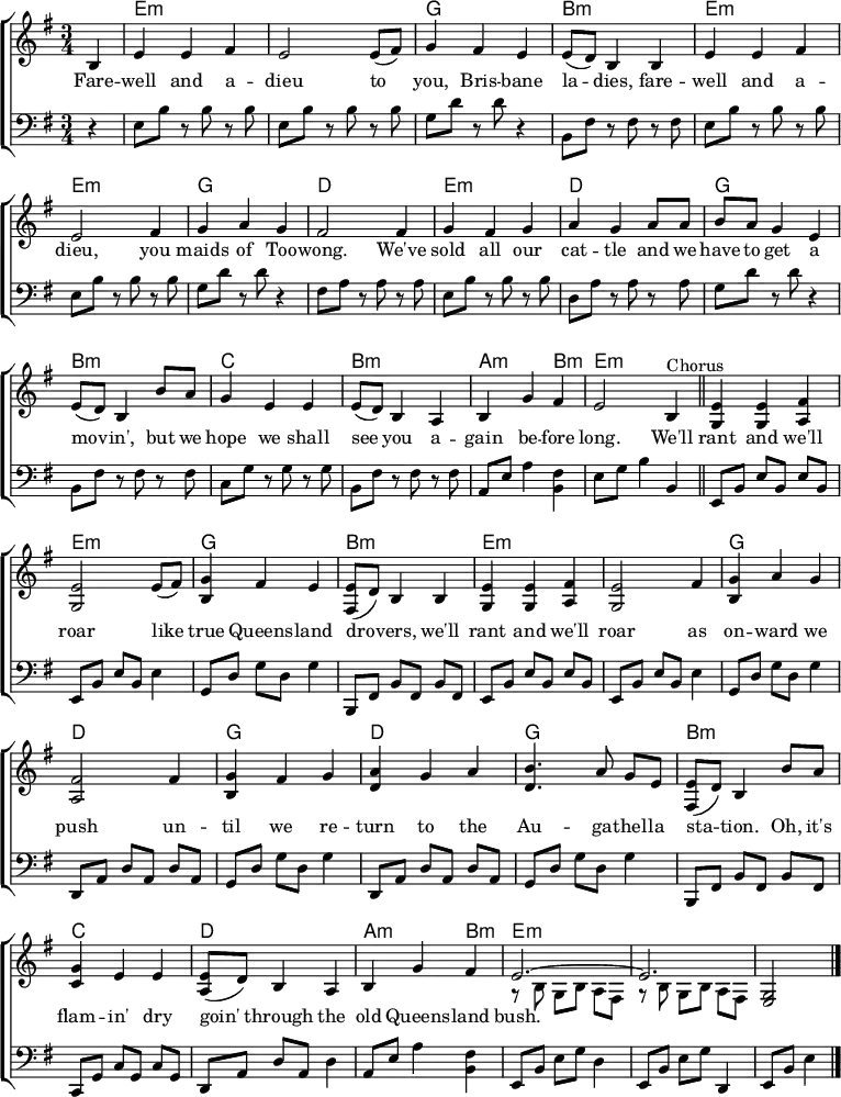 
% From https://www.music-for-music-teachers.com/support-files/spanish-ladies-em.pdf "Spanish Ladies"
\header { tagline = ##f }
\layout { indent = 0
  \context { \Score \remove "Bar_number_engraver" }
  \context { \Voice \remove "Dynamic_engraver" }
}

global = { \key e \minor \time 3/4 \partial 4 }

chordNames = \chordmode { \global
   s | e,2.:m\pp | e,:m | g, | b,:m |
   e,:m | e,:m | g, | d, |
   e,:m | d, | g, | b,:m | c, | b,:m | a,2:m b,4:m | e,2.:m \bar "||"
   e,:m | e,:m | g, | b,:m | e,:m | e,:m | g, | d, | g, | d, | g, | b,:m | c, |
   d, | a,2:m b,4:m | e,2.:m | e,:m | e,2:m \bar "|."
}
right = \relative c' { \global
  b4 | e e fis | e2 e8 (fis) | g4 fis e | e8 (d) b4
  b | e e fis | e2 fis4 | g a g | fis2
  fis4 | g fis g | a g a8 a | b a g4 e | e8 (d) b4
  b'8 a | g4 e e | e8 (d) b4 a | b g' fis | e2
  b4^"Chorus" \bar "||" <e g,>4 <e g,> <fis a,> | <e g,>2 e8 (fis) | <g b,>4 fis e | <e fis,>8 (d) b4
  b | <e g,> <e g,> <fis a,> | <e g,>2 fis4 | <g b,> a g | <fis a,>2
  fis4 | <g b,> fis g | <a d,> g a | <b d,>4. a8 g e | <e fis,>8 (d) b4
  b'8 a | <g c,>4 e e | <e a,>8 (d) b4 a | b g' fis |
  << { e2.~ | e } \\ { r8 b\p g b a fis | r b g b a fis } >> | <g e>2\ppp \bar "|."
}
left = \relative c { \global \set Timing.beamExceptions = #'()
  r4 | e8\pp b' r b r b | e, b' r b r b | g d' r d r4 | b,8 fis' r fis
  r fis | e b' r b r b | e, b' r b r b | g d' r d r4 | fis,8 a r a
  r a | e b' r b r b | d, a' r a r a | g d' r d r4 | b,8 fis'
  r fis r fis | c g' r g r g | b, fis' r fis r fis | a, e' a4 <fis b,> | e8 g b4 b, \bar "||"
  e,8\pp b' e b e b | e, b' e b e4 | g,8 d' g d g4 | b,,8 fis' b fis
  b fis | e b' e b e b | e, b' e b e4 | g,8 d' g d g4 | d,8 a'
  d a d a | g d' g d g4 | d,8 a' d a d a | g d' g d g4 | b,,8 fis' b fis
  b fis | c g' c g c g | d a' d a d4 | a8 e' a4 <fis b,> | e,8 b' e g d4 | e,8 b' e g d,4 | e8 b' e4 \bar "|."
}
verse = \lyricmode {
  Fare -- well and a -- dieu to you, Bris -- bane la -- dies,
  fare -- well and a -- dieu, you maids of Too -- wong.
  We've sold all our cat -- tle and we have to get a mov -- in',
  but we hope we shall see you a -- gain be -- fore long.

  We'll rant and we'll roar like true Queens -- land dro -- vers,
  we'll rant and we'll roar as on -- ward we push
  un -- til we re -- turn to the Au -- ga -- thel -- la sta -- tion.
  Oh, it's flam -- in' dry goin' through the old Queens -- land bush.
}

chordsPart = \new ChordNames \with { midiInstrument = "acoustic guitar (nylon)" }
  { \set chordChanges = ##t \chordNames }
pianoPart = \new ChoirStaff <<
  \new Staff = "right" \with { midiInstrument = "accordion" } \right
  \addlyrics \verse
  \new Staff = "left" \with { midiInstrument = "accordion" } { \clef bass \left }
>>

\score {
  <<
    \chordsPart
    \pianoPart
  >>
  \layout { }
  \midi { \tempo 4=144 }
}

