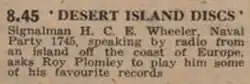 8.45 - 'DESERT ISLAND DISCS' Signalman H. C. E. Wheeler, Naval Party 1745, speaking by radio from an island off the coast of Europe, asks Roy Plomley to play him some of his favourite records