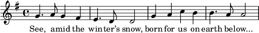 \relative g' {
\time 4/4
\key g \major
g4. a8 g4 fis e4. d8 d2 g4 a c b b4. a8 a2
}
\addlyrics { See, a -- mid the win -- ter’s snow,
born for us on earth be -- "low..."}